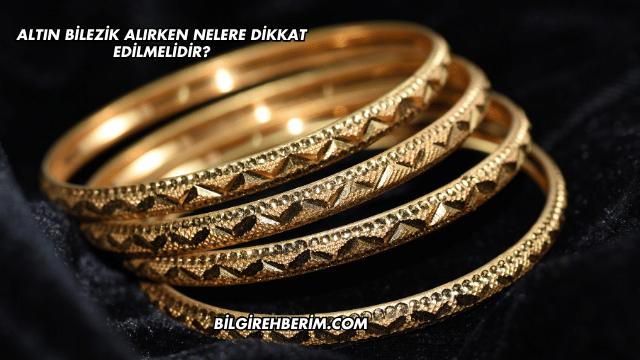 Altın Bilezik Alırken Nelere Dikkat Edilmelidir?