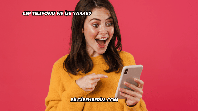 Cep Telefonu Ne İşe Yarar?