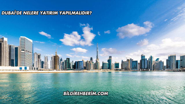 Dubai'de Nelere Yatırım Yapılmalıdır?
