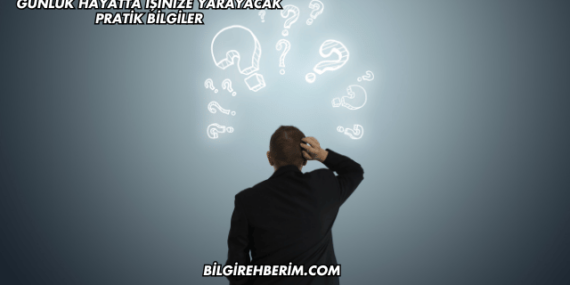 Günlük Hayatta İşinize Yarayacak Pratik Bilgiler