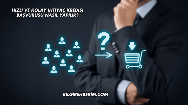 Hızlı ve Kolay İhtiyaç Kredisi Başvurusu Nasıl Yapılır?