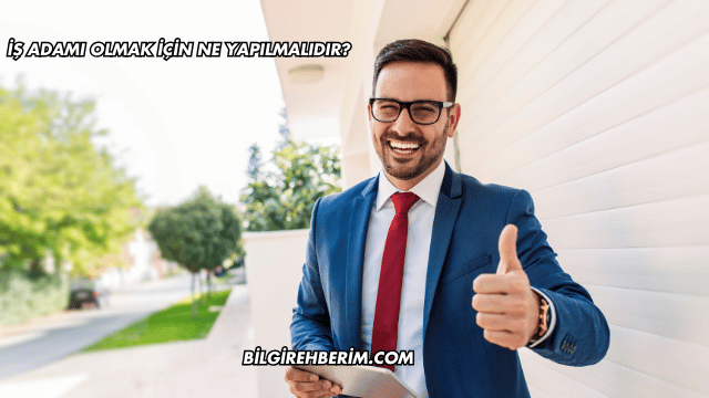 İş Adamı Olmak İçin Ne Yapılmalıdır?