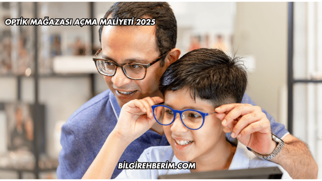 Optik Mağazası Açma Maliyeti 2025