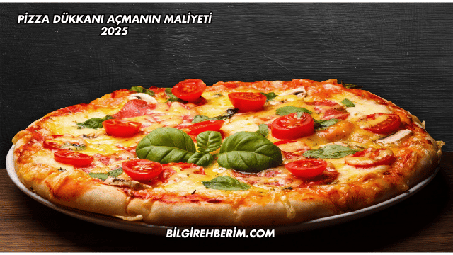 Pizza Dükkanı Açmanın Maliyeti 2025