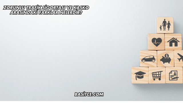 Zorunlu Trafik Sigortası ve Kasko Arasındaki Farklar Nelerdir?