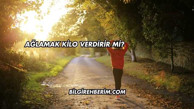 Ağlamak Kilo Verdirir mi?