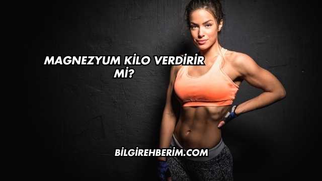 Magnezyum Kilo Verdirir mi?