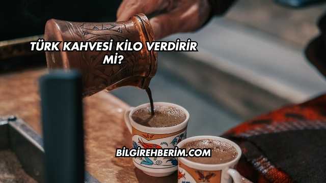 Türk Kahvesi Kilo Verdirir mi?