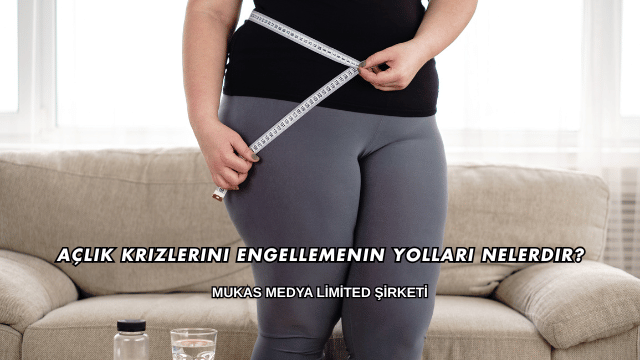 Açlık Krizlerini Engellemenin Yolları Nelerdir?