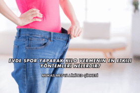 Evde Spor Yaparak Kilo Vermenin En Etkili Yöntemleri Nelerdir?