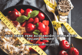 Gece Yemek Yeme Alışkanlığını Bırakmanın Yolları Nelerdir?