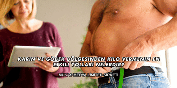 Karın ve Göbek Bölgesinden Kilo Vermenin En Etkili Yolları Nelerdir?