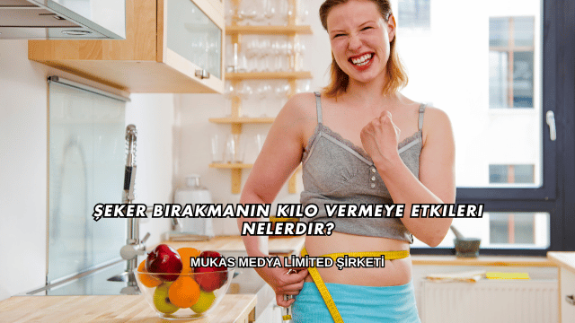 Şeker Bırakmanın Kilo Vermeye Etkileri Nelerdir?