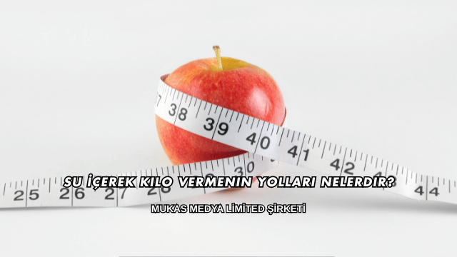 Su İçerek Kilo Vermenin Yolları Nelerdir?